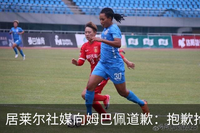 居莱尔社媒向姆巴佩道歉：抱歉抢了你的进球
